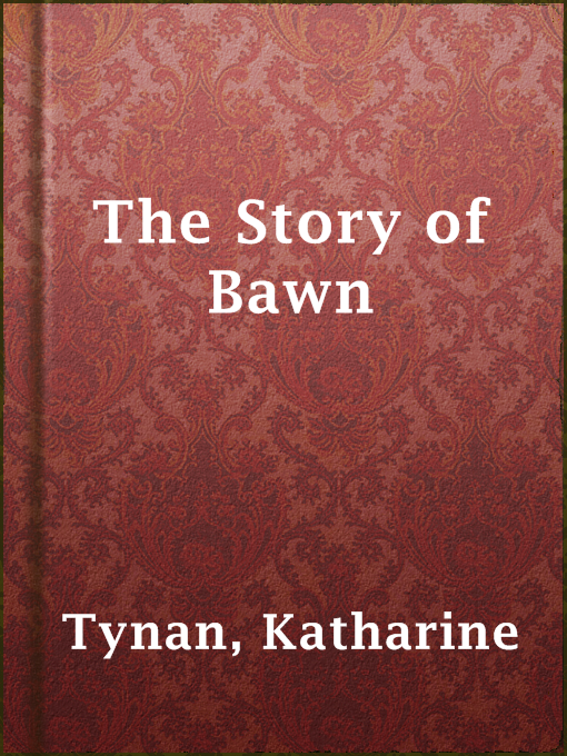 Title details for The Story of Bawn by Katharine Tynan - Available